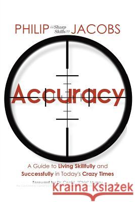 Accuracy: A Guide to Living Skillfully and Successfully in Today's Crazy Times Philip Sharp Skills Jacobs 9781490746463