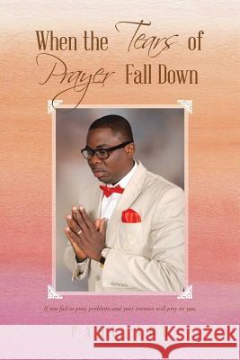 When the Tears of Prayer Fall Down Paul Adu 9781490746647 Trafford Publishing