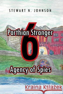 Parthian Stranger 6: Agency of Spies Stewart N. Johnson 9781490747101 Trafford Publishing