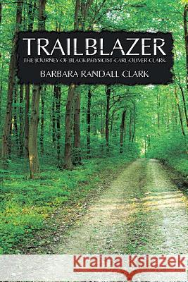 Trailblazer: The Journey of Black Physicist Carl Oliver Clark Clark, Barbara Randall 9781490747118