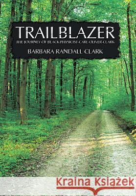 Trailblazer: The Journey of Black Physicist Carl Oliver Clark Clark, Barbara Randall 9781490747132