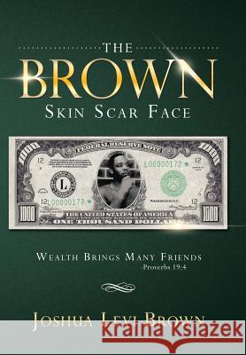 The Brown Skin Scar Face: Wealth Brings Many Friends Proverbs 19:4 Brown, Joshua Levi 9781490747231