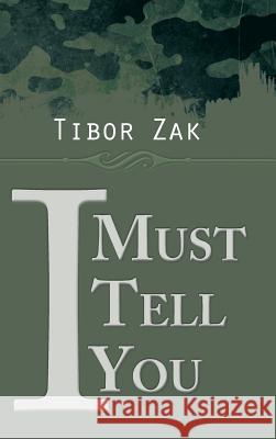 I Must Tell You Tibor Zak 9781490747712 Trafford Publishing