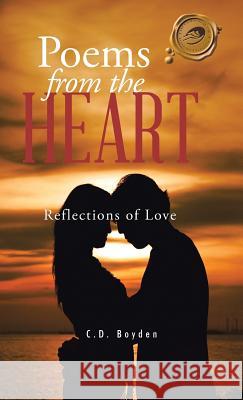 Poems from the Heart: Reflections of Love C. D. Boyden 9781490748184 Trafford Publishing
