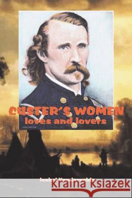 Custer's Women: Loves and Lovers Vandervelde, Isabel 9781490748269