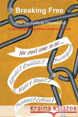 Breaking Free from our Cultural Obsessions!: Living Out Surprising Biblical Values in our Time Jones, Stephen D. 9781490749075