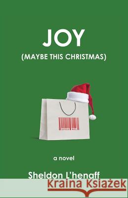 Joy: (Maybe This Christmas) L'Henaff, Sheldon 9781490749822 Trafford Publishing