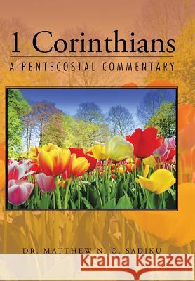 1 Corinthians: A Pentecostal Commentary Sadiku, Matthew N. O. 9781490750217 Trafford Publishing
