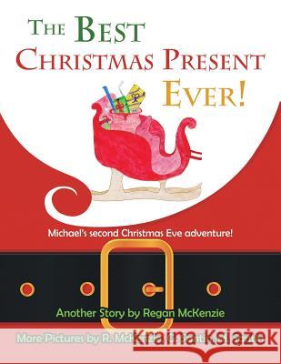 The Best Christmas Present Ever!: Michael's second Christmas Eve adventure! McKenzie, Regan 9781490750378