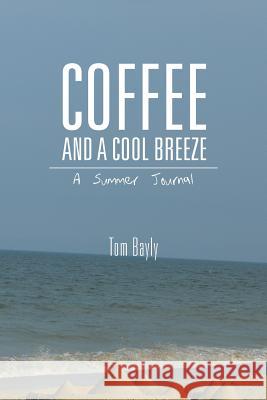 Coffee and a Cool Breeze: A Summer Journal Bayly, Tom 9781490750774 Trafford Publishing