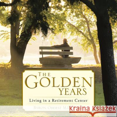 The Golden Years: Living in a Retirement Center Oberst, Faap Byron 9781490750958