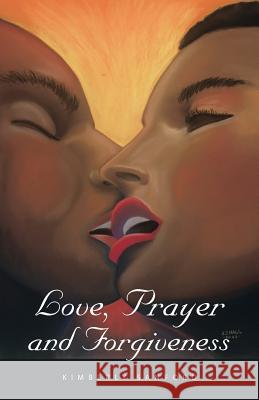 Love, Prayer and Forgiveness Kimberly Sanford 9781490750996