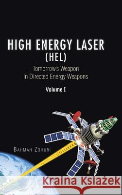 High Energy Laser (HEL): Tomorrow's Weapon in Directed Energy Weapons Volume I Zohuri, Bahman 9781490751382 Trafford Publishing