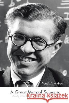 A Great Man of Science: An Appraisal of the Works of Fred Hoyle Francis a. Andrew 9781490751641