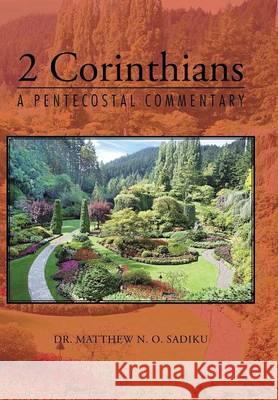 2 Corinthians: A Pentecostal Commentary Matthew O. Sadiku Dr Matthew N. O. Sadiku 9781490751917 Trafford Publishing