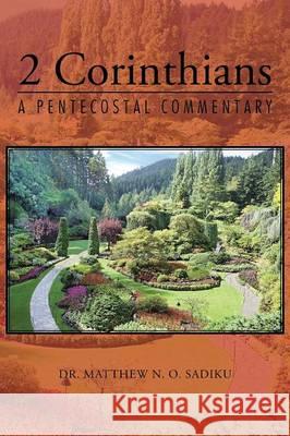 2 Corinthians: A Pentecostal Commentary Matthew O. Sadiku Dr Matthew N. O. Sadiku 9781490751924 Trafford Publishing