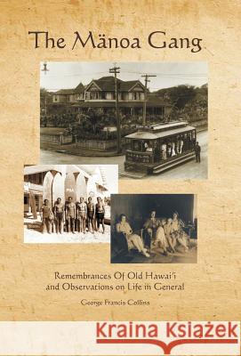 The Manoa Gang: Remembrances of Old Hawaii and Observations on Life in General George Francis Collins 9781490752686