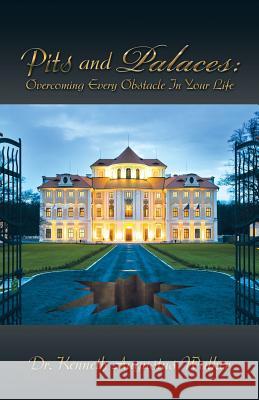 Pits and Palaces: Overcoming Every Obstacle In Your Life Walker, Kenneth Augustus 9781490753416 Trafford Publishing