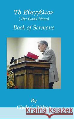 The Good News: Book of Sermons Clyde C. Wilton 9781490753997 Trafford Publishing