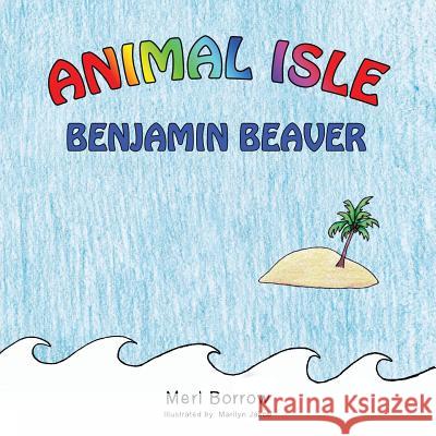 Animal Isle: Benjamin Beaver Merl Borrow 9781490754154 Trafford Publishing