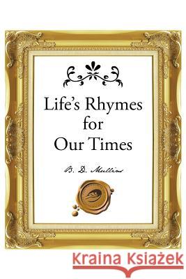 Life's Rhymes for Our Times B. D. Mullins 9781490754437 Trafford Publishing