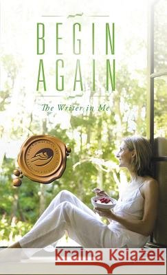 Begin Again The Writer in Me 9781490755274