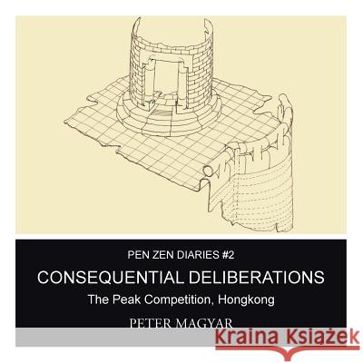 Consequential Deliberations: The Peak Competition, Hongkong Peter Magyar 9781490755519 Trafford Publishing