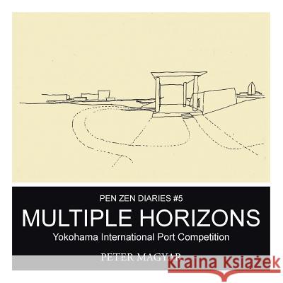 Multiple Horizons: Yokohama International Port Competition Peter Magyar 9781490755687 Trafford Publishing