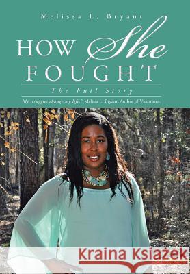 How She Fought: The Full Story Bryant, Melissa L. 9781490755991