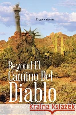 Beyond El Camino Del Diablo: Beyond the Devil's Highway Sierras, Eugene 9781490756035 Trafford Publishing