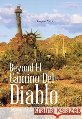 Beyond El Camino Del Diablo: Beyond the Devil's Highway Sierras, Eugene 9781490756059 Trafford Publishing