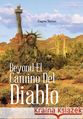 Beyond El Camino Del Diablo: Beyond the Devil's Highway Sierras, Eugene 9781490756059