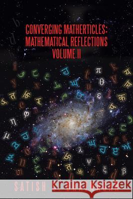 Converging Matherticles: Mathematical Reflections Volume II Satish C. Bhatnagar 9781490757308 Trafford Publishing