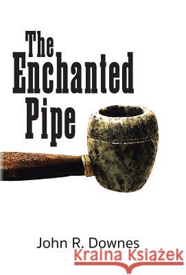 The Enchanted Pipe John R. Downes 9781490757650