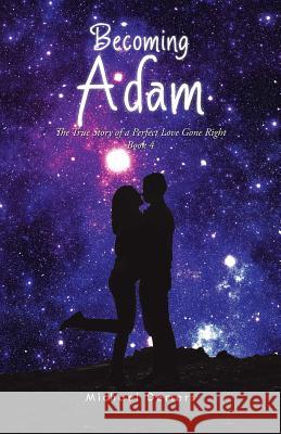 Becoming Adam: The True Story of a Perfect Love Gone Right Book 4 Michael DeMers 9781490757827