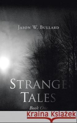 Strange Tales: Book One Jason W. Bullard 9781490757858 Trafford Publishing
