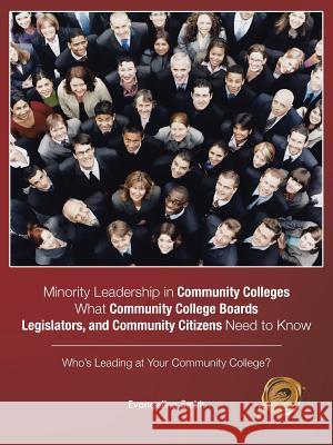 Minority Leadership in Community Colleges;what Community College Boards, Legislators, and Community Citizens Need to Know: Who's Leading at Your Commu Evangeline Smith 9781490758176