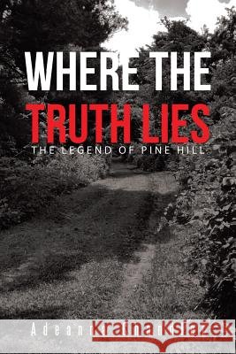 Where the Truth Lies: The Legend of Pine Hill Adeanna Chandler 9781490758848