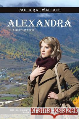 Alexandra: A Christian Novel Paula Rae Wallace 9781490758886