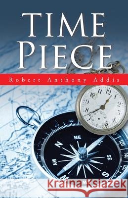Time Piece Robert Anthony Addis 9781490759210