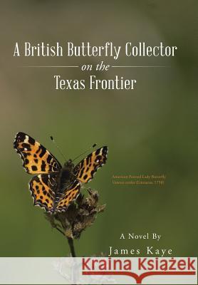 A British Butterfly Collector on the Texas Frontier James Kaye 9781490759555 Trafford Publishing