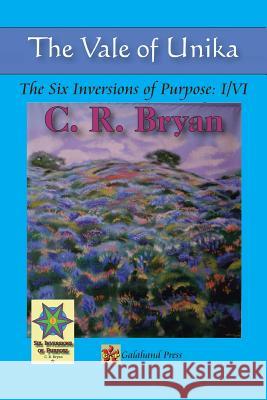 The Vale of Unika: The Six Inversions of Purpose: I/VI C. R. Bryan 9781490760346 Trafford Publishing