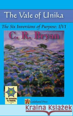 The Vale of Unika: The Six Inversions of Purpose: I/VI C R Bryan 9781490760360 Trafford Publishing