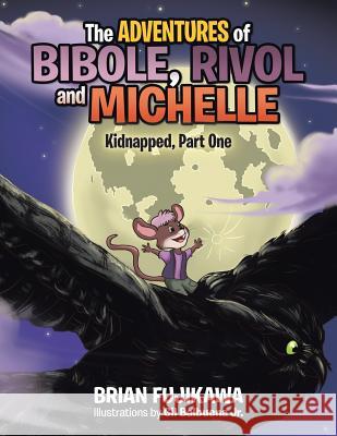 The Adventures of Bibole, Rivol and Michelle: Kidnapped, Part One Brian Fujikawa 9781490761404 Trafford Publishing