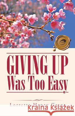 Giving Up Was Too Easy Lorretta Henry Grant 9781490762043