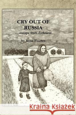 Cry Out Of Russia: .....escape from darkness Fischer, Anna 9781490763385 Trafford Publishing