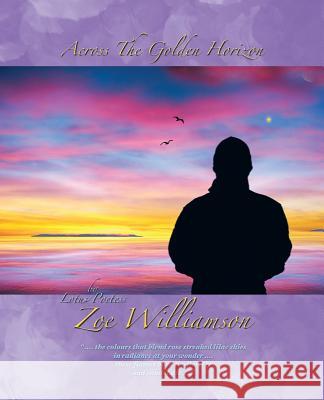 Across the Golden Horizon: Lotus Poetess Zoe Williamson 9781490763446 Trafford Publishing