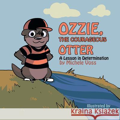 Ozzie, the Courageous Otter: A Lesson in Determination Michele Voss 9781490764870