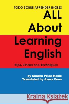 Todo sobre aprender Ingles All About Learning English: Tips, Trips and Techniques Price-Hosie, Sandra 9781490765273