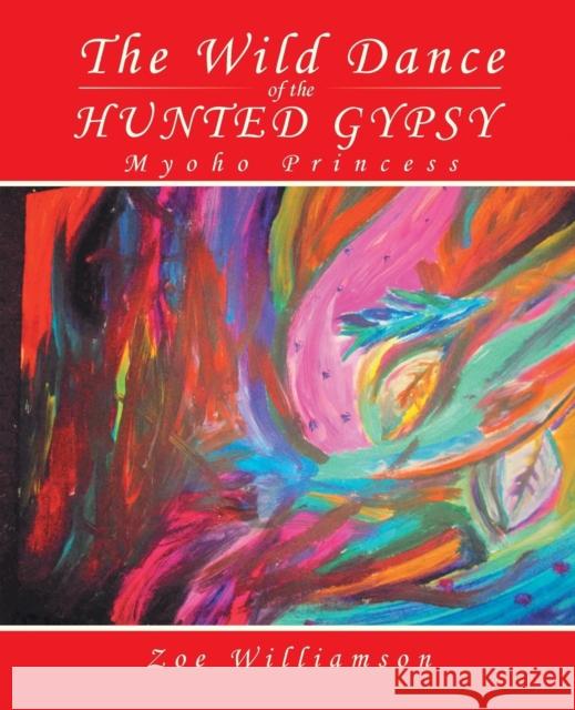 The Wild Dance of the Hunted Gypsy: Myoho Princess Zoe Williamson 9781490765587 Trafford Publishing